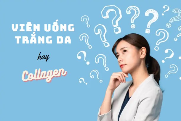 Nên uống viên trắng da hay collagen? Giải đáp chi tiết và lựa chọn đúng