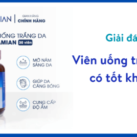 Viên uống trắng da có tốt không?