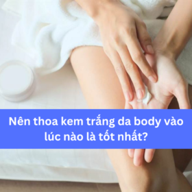 nên thoa kem trắng da body vào lúc nào là tốt nhất