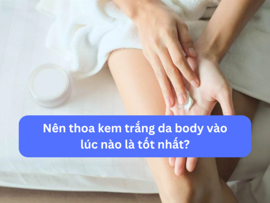 nên thoa kem trắng da body vào lúc nào là tốt nhất